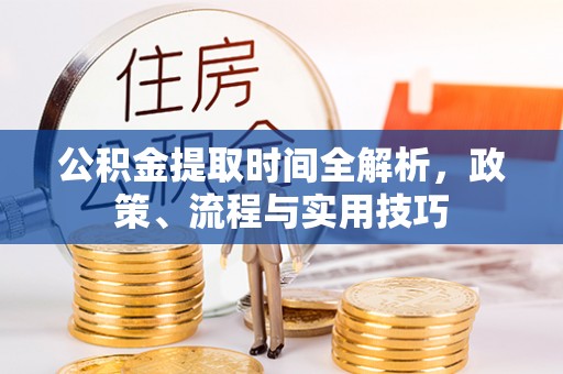 恩平公积金提取时间全解析，政策、流程与实用技巧
