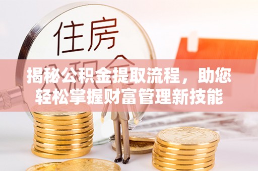 恩平揭秘公积金提取流程，助您轻松掌握财富管理新技能