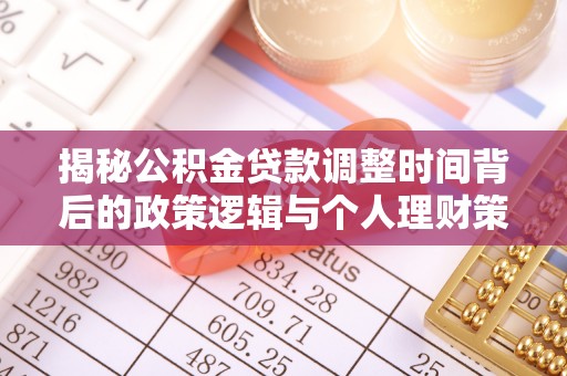 恩平揭秘公积金贷款调整时间背后的政策逻辑与个人理财策略