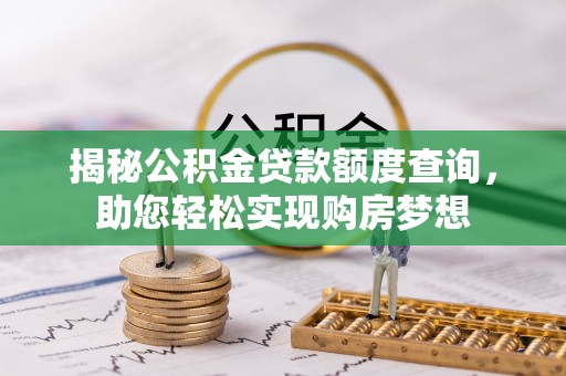 恩平揭秘公积金贷款额度查询，助您轻松实现购房梦想