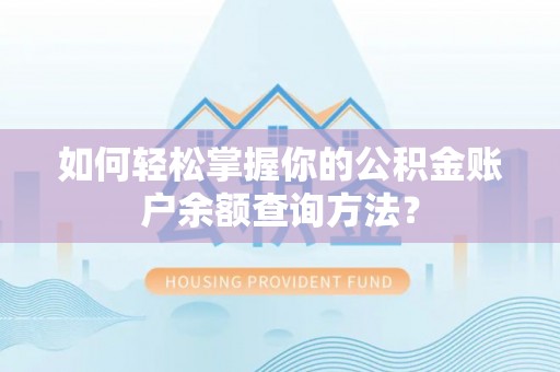 恩平如何轻松掌握你的公积金账户余额查询方法？