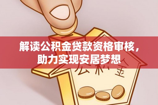 恩平解读公积金贷款资格审核，助力实现安居梦想