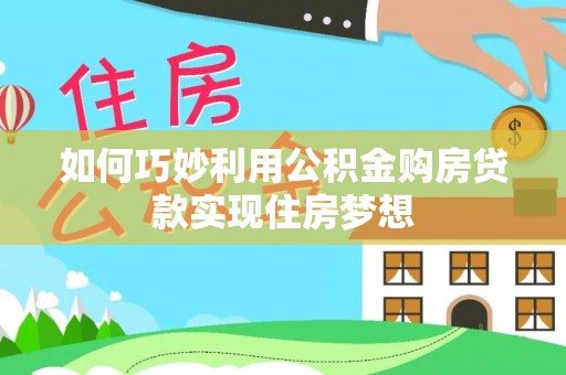 恩平如何巧妙利用公积金购房贷款实现住房梦想
