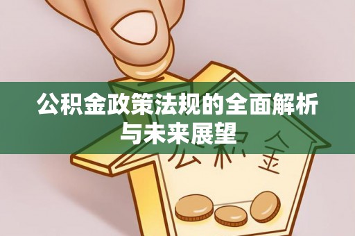 恩平公积金政策法规的全面解析与未来展望