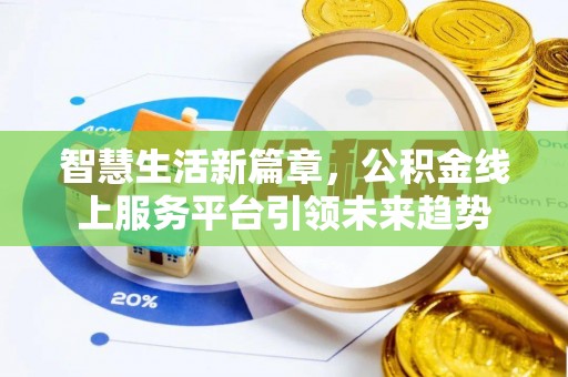 恩平智慧生活新篇章，公积金线上服务平台引领未来趋势