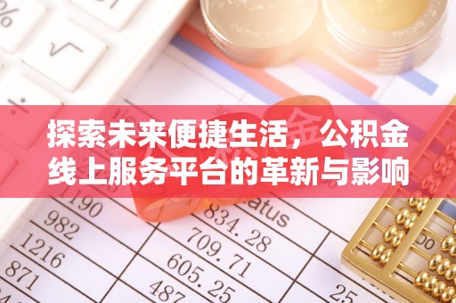 恩平探索未来便捷生活，公积金线上服务平台的革新与影响