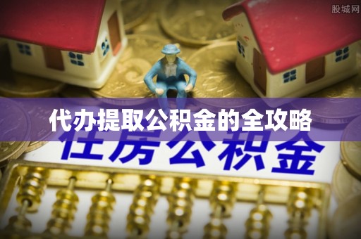 恩平代办提取公积金的全攻略